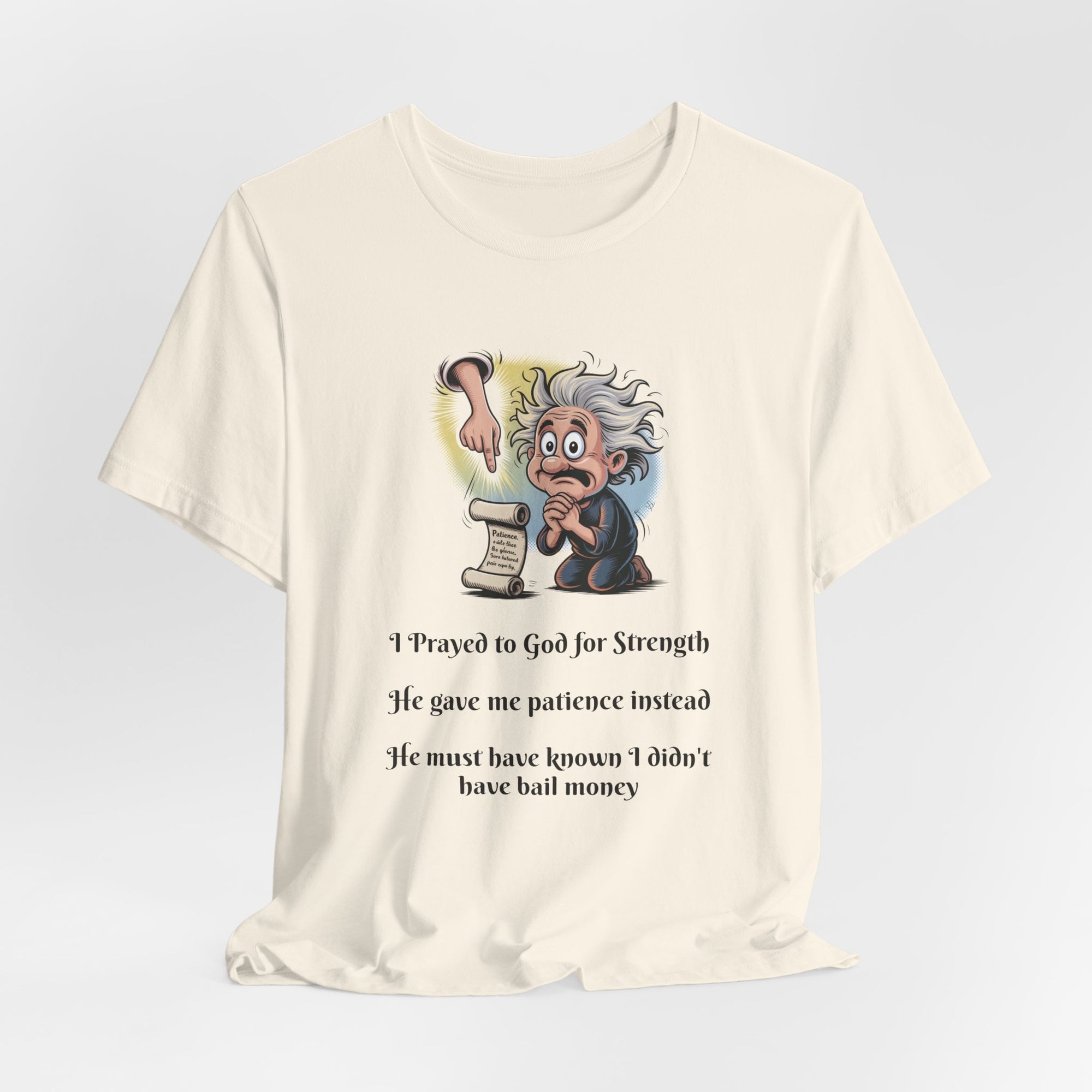 Funny Prayer T-Shirt — "I Prayed to God for Strength...He Gave Me Patience Instead"