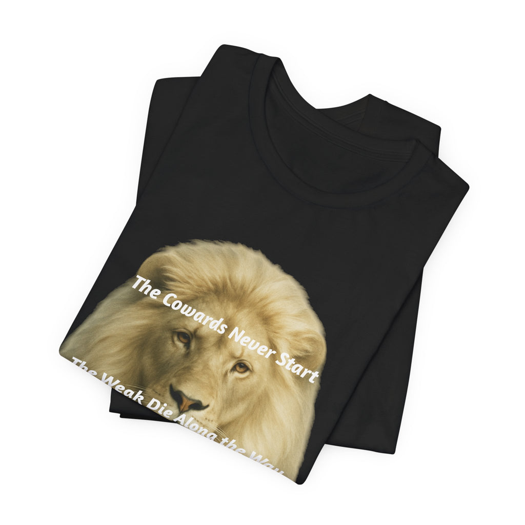 Lion Graphic Tee — “The Cowards Never Start / The Weak Die Along the Way / Only The Strong Survive” Inspirational Men’s T‑Shirt