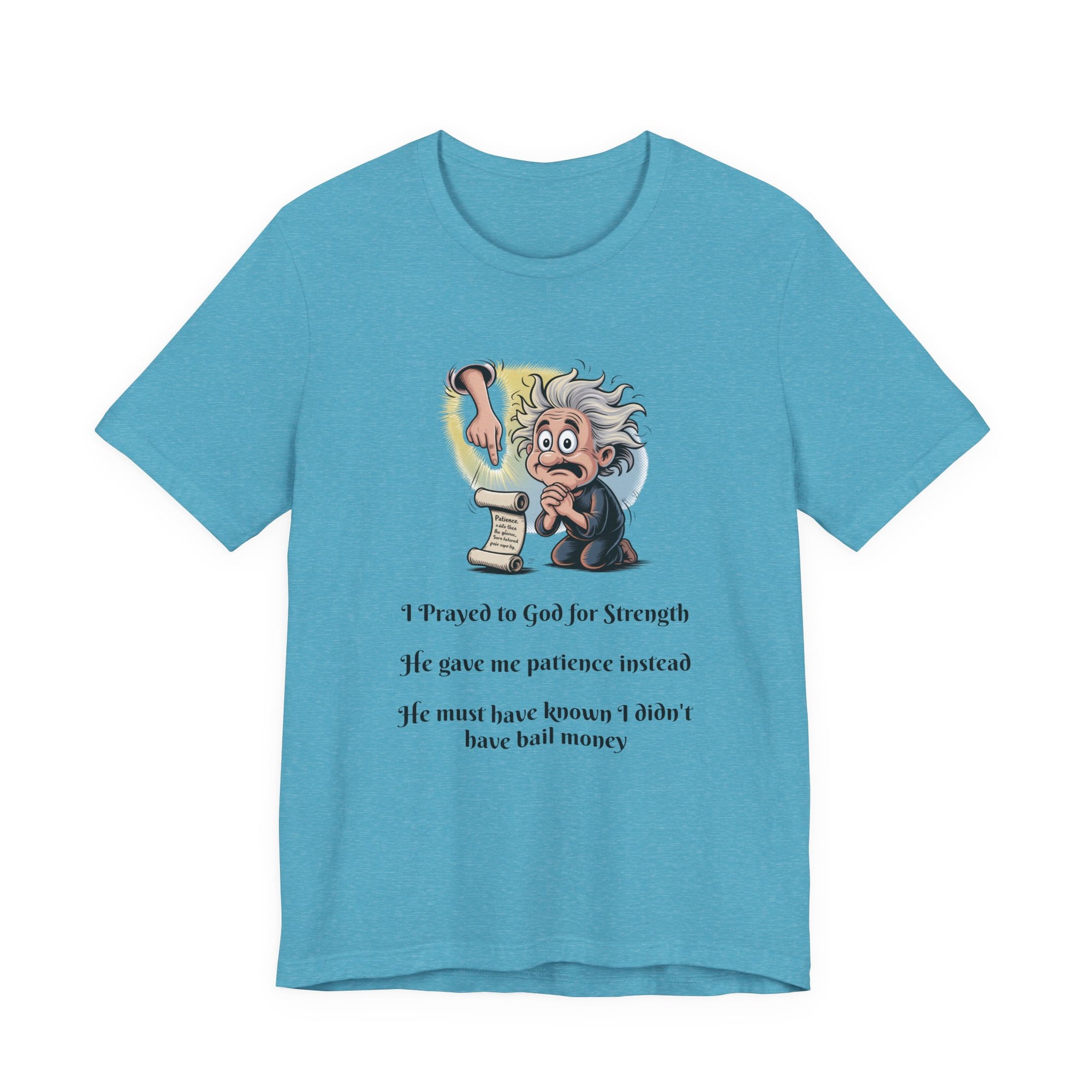 Funny Prayer T-Shirt — "I Prayed to God for Strength...He Gave Me Patience Instead"