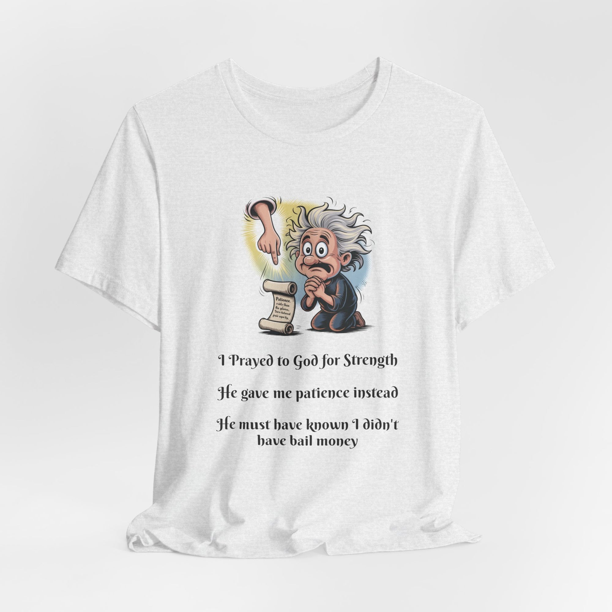 Funny Prayer T-Shirt — "I Prayed to God for Strength...He Gave Me Patience Instead"