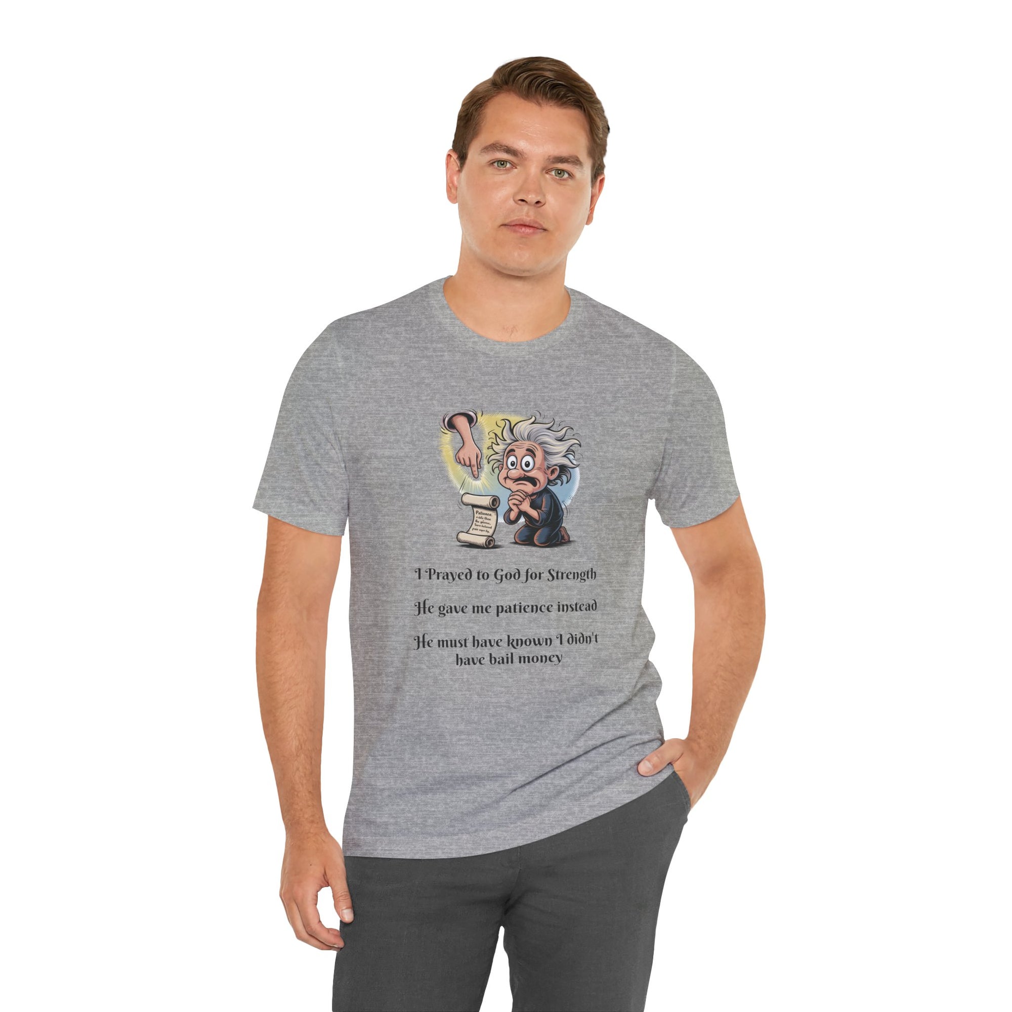 Funny Prayer T-Shirt — "I Prayed to God for Strength...He Gave Me Patience Instead"