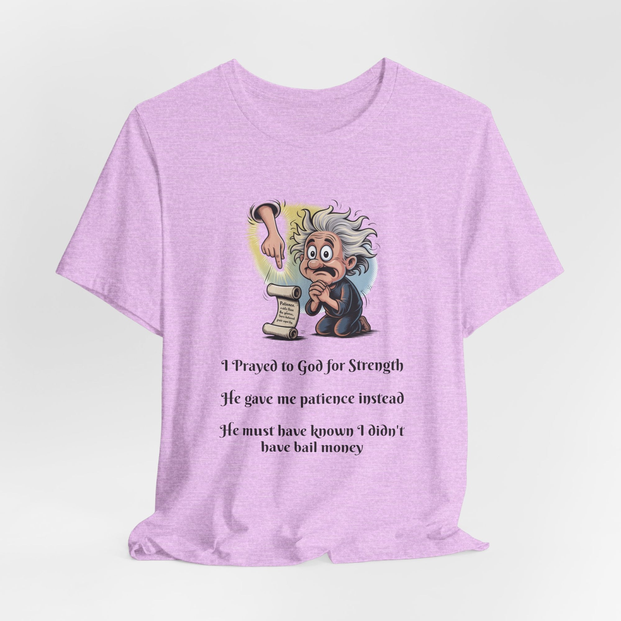Funny Prayer T-Shirt — "I Prayed to God for Strength...He Gave Me Patience Instead"
