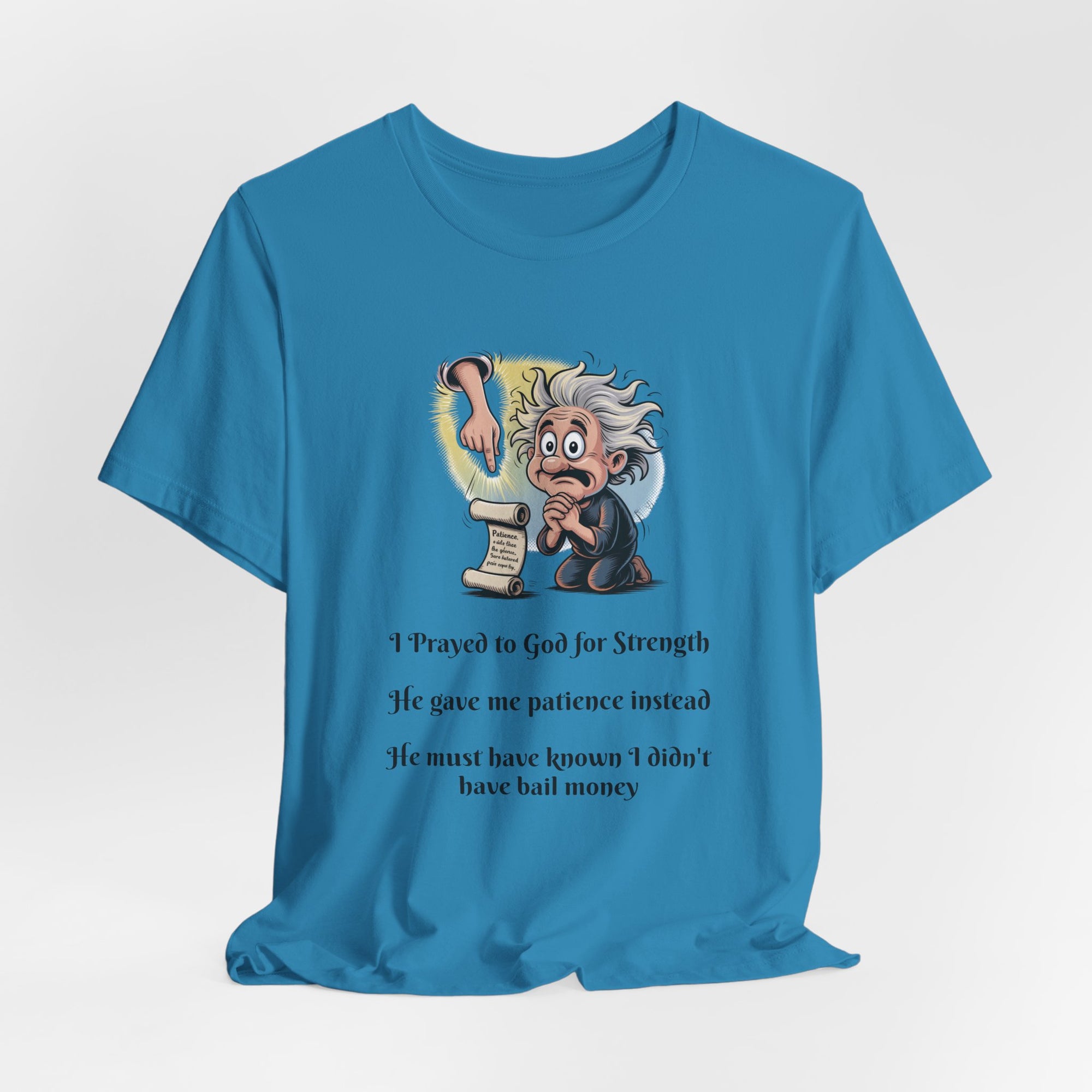 Funny Prayer T-Shirt — "I Prayed to God for Strength...He Gave Me Patience Instead"