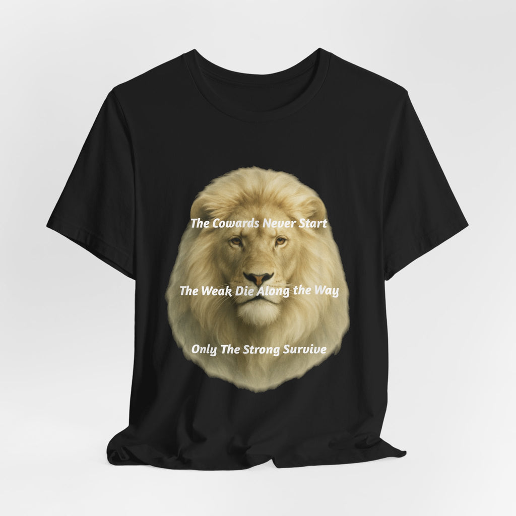Lion Graphic Tee — “The Cowards Never Start / The Weak Die Along the Way / Only The Strong Survive” Inspirational Men’s T‑Shirt