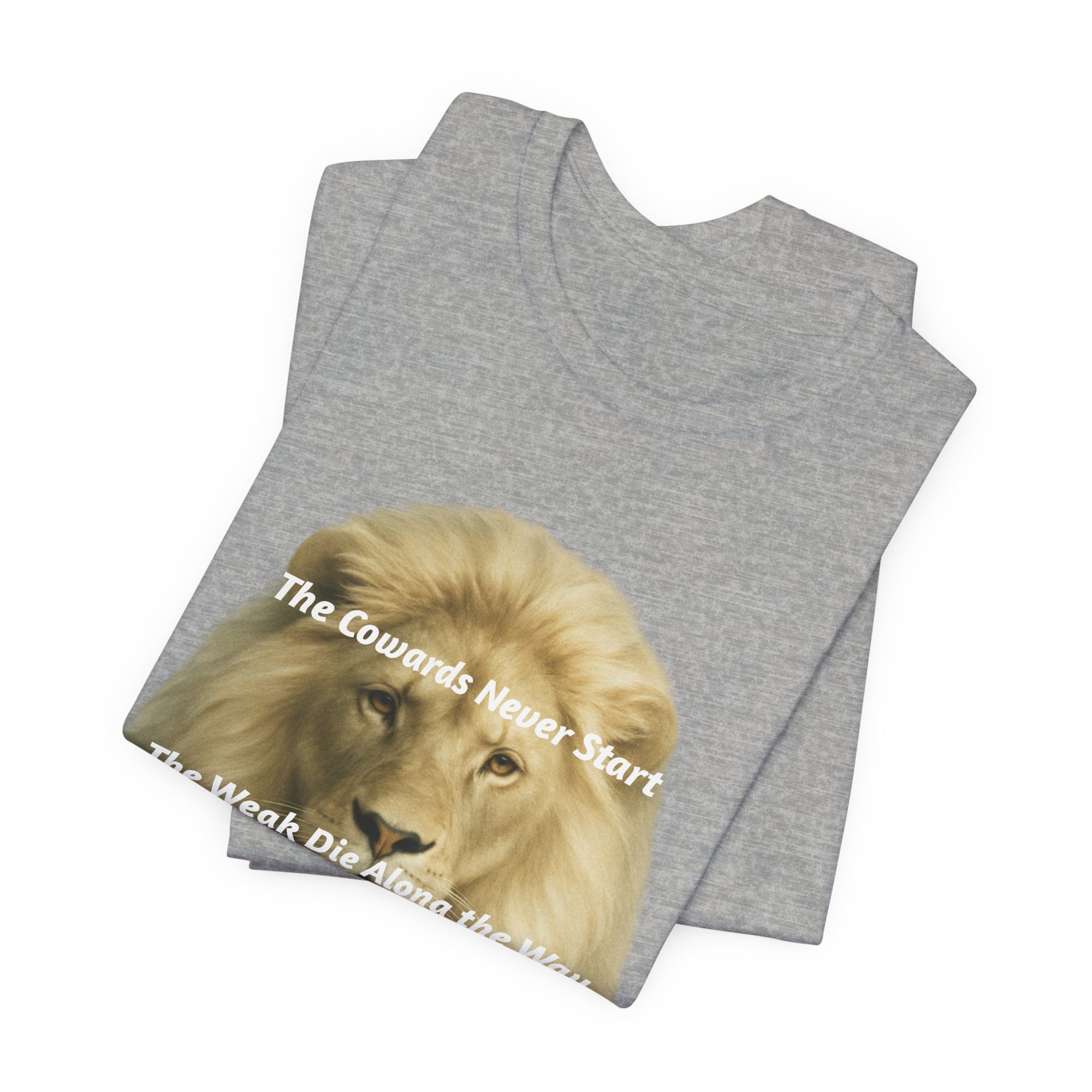 Lion Graphic Tee — “The Cowards Never Start / The Weak Die Along the Way / Only The Strong Survive” Inspirational Men’s T‑Shirt