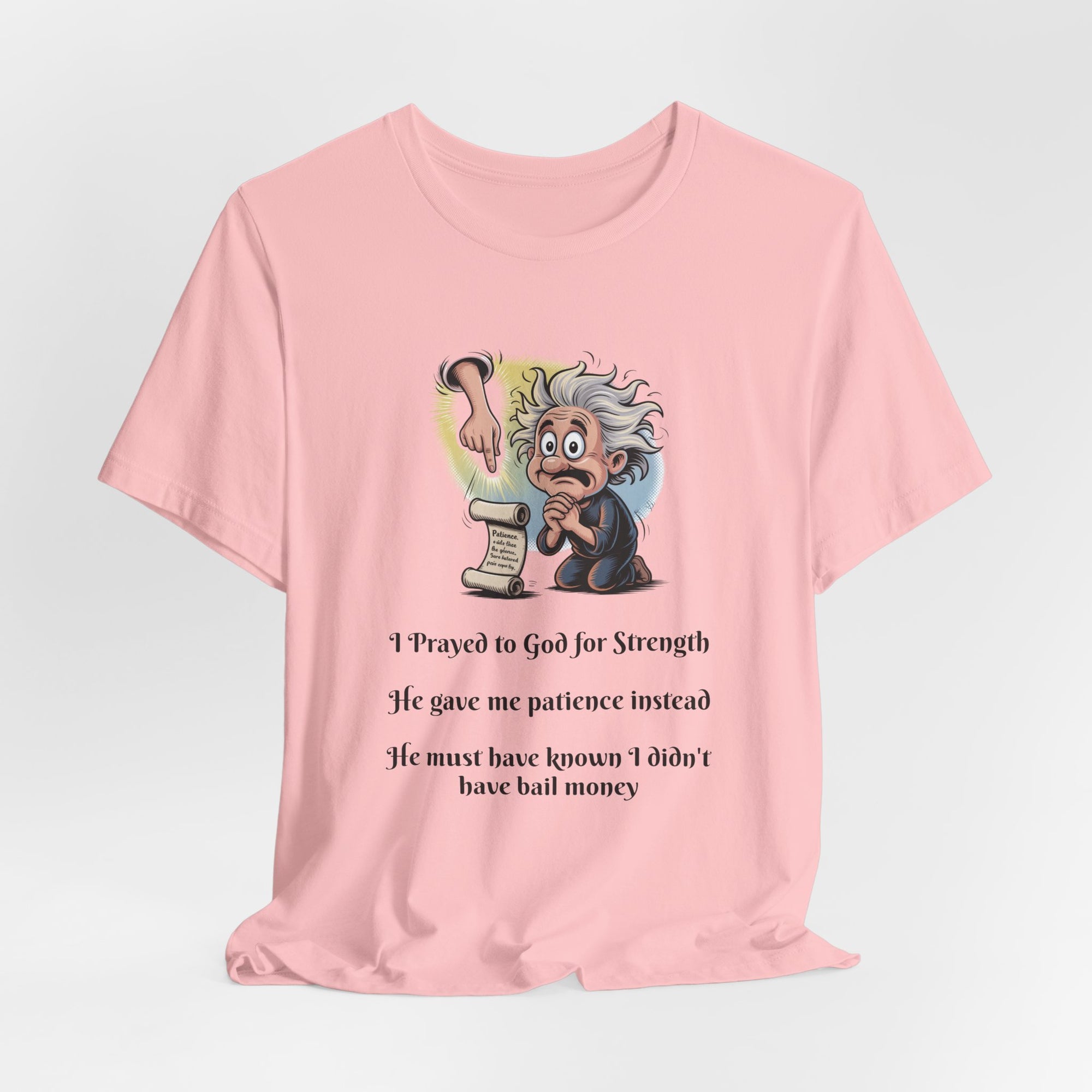Funny Prayer T-Shirt — "I Prayed to God for Strength...He Gave Me Patience Instead"