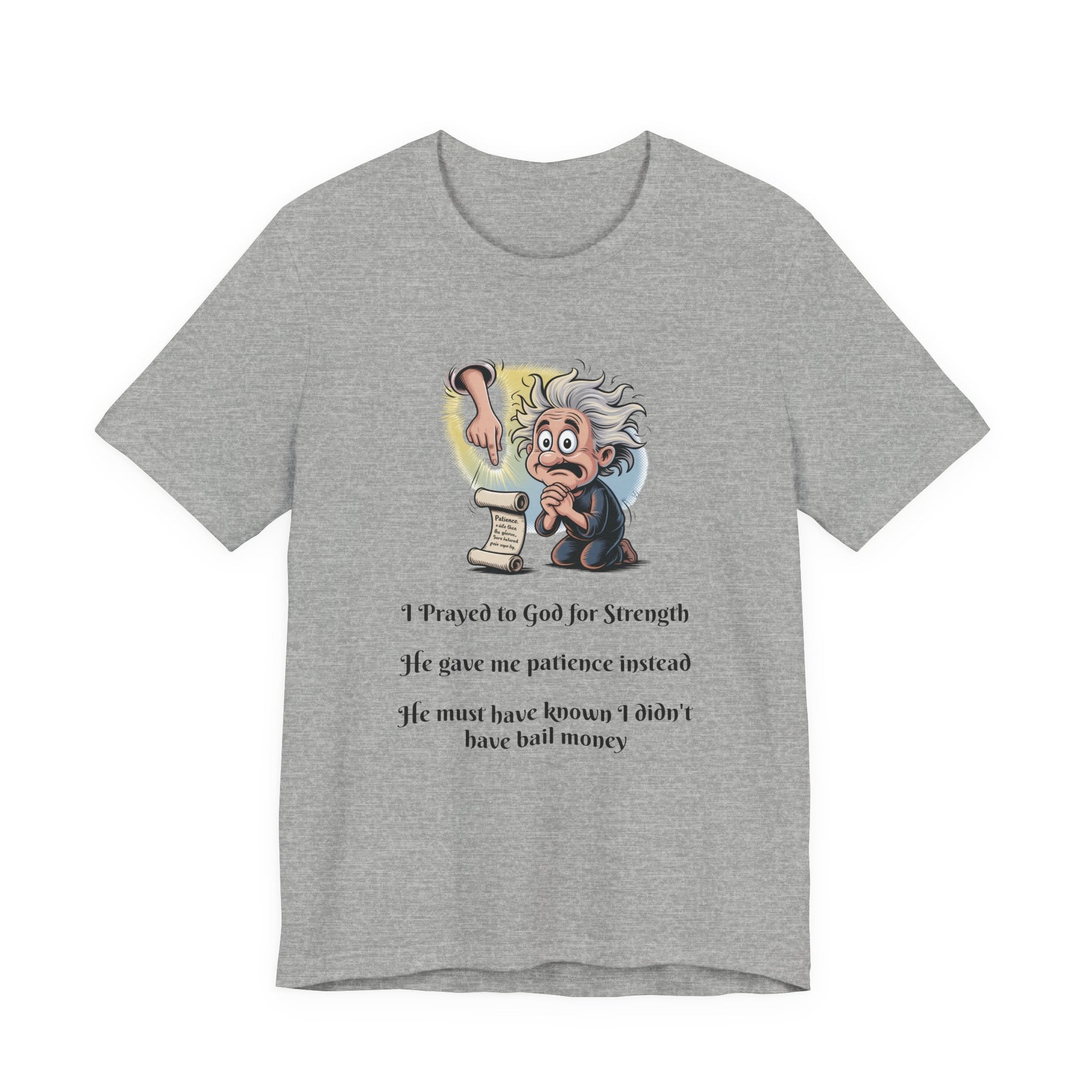 Funny Prayer T-Shirt — "I Prayed to God for Strength...He Gave Me Patience Instead"