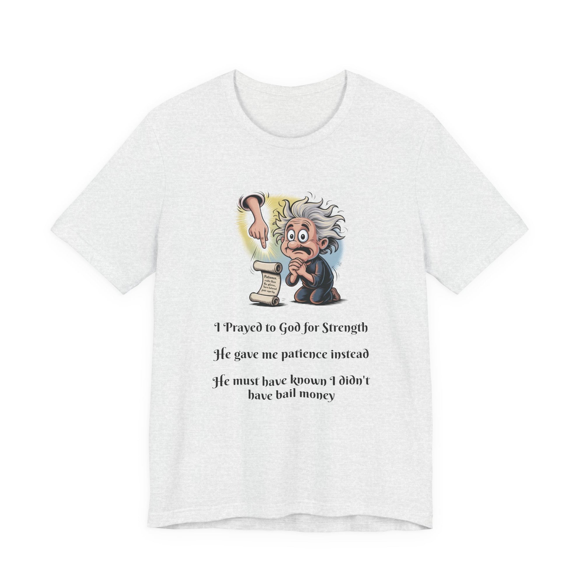 Funny Prayer T-Shirt — "I Prayed to God for Strength...He Gave Me Patience Instead"