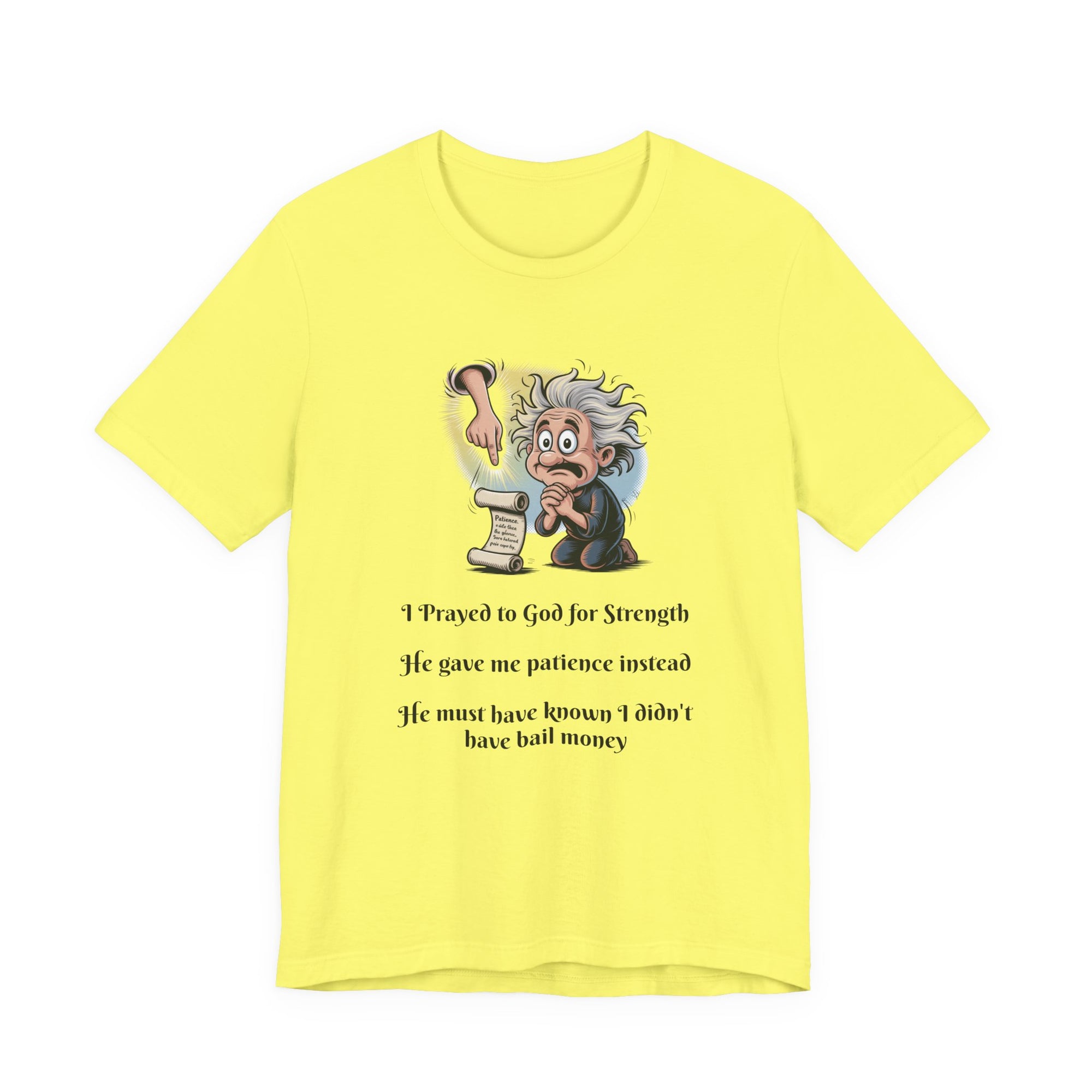 Funny Prayer T-Shirt — "I Prayed to God for Strength...He Gave Me Patience Instead"