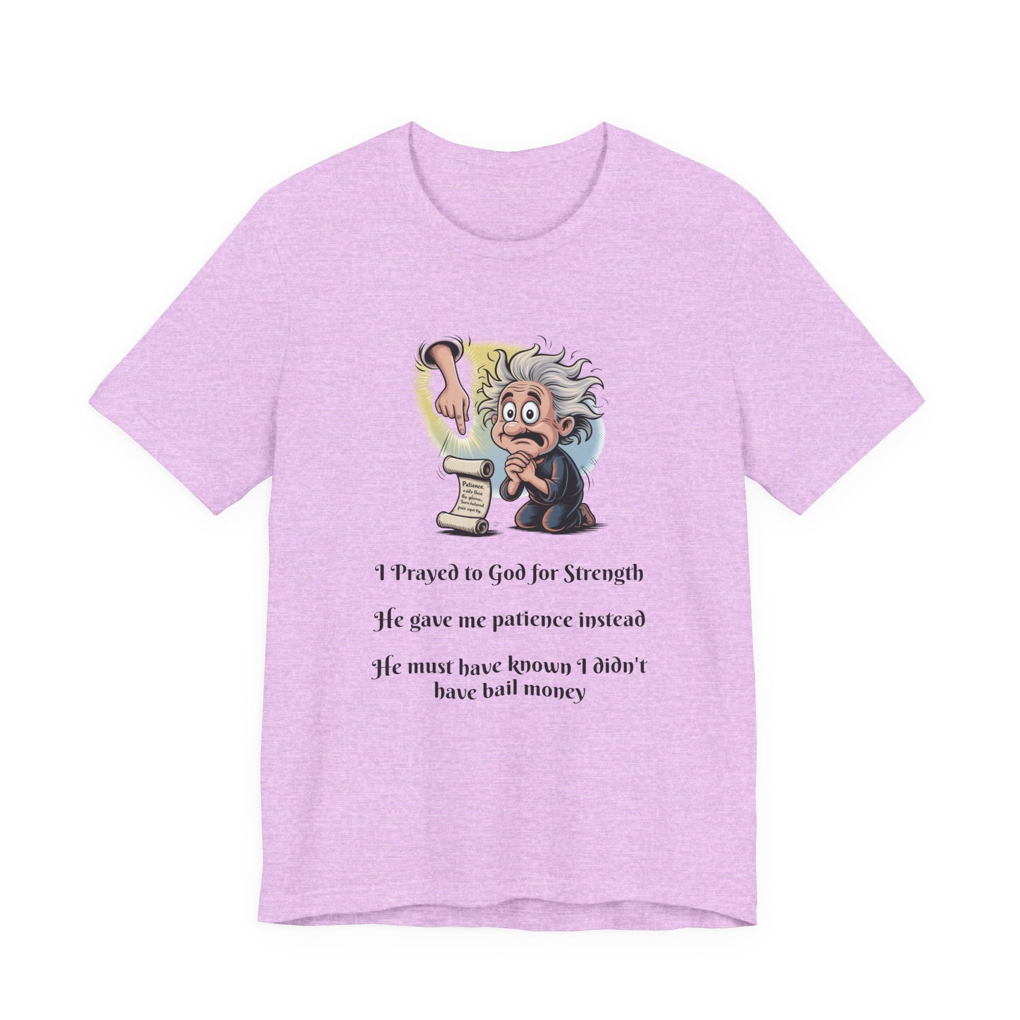 Funny Prayer T-Shirt — "I Prayed to God for Strength...He Gave Me Patience Instead"