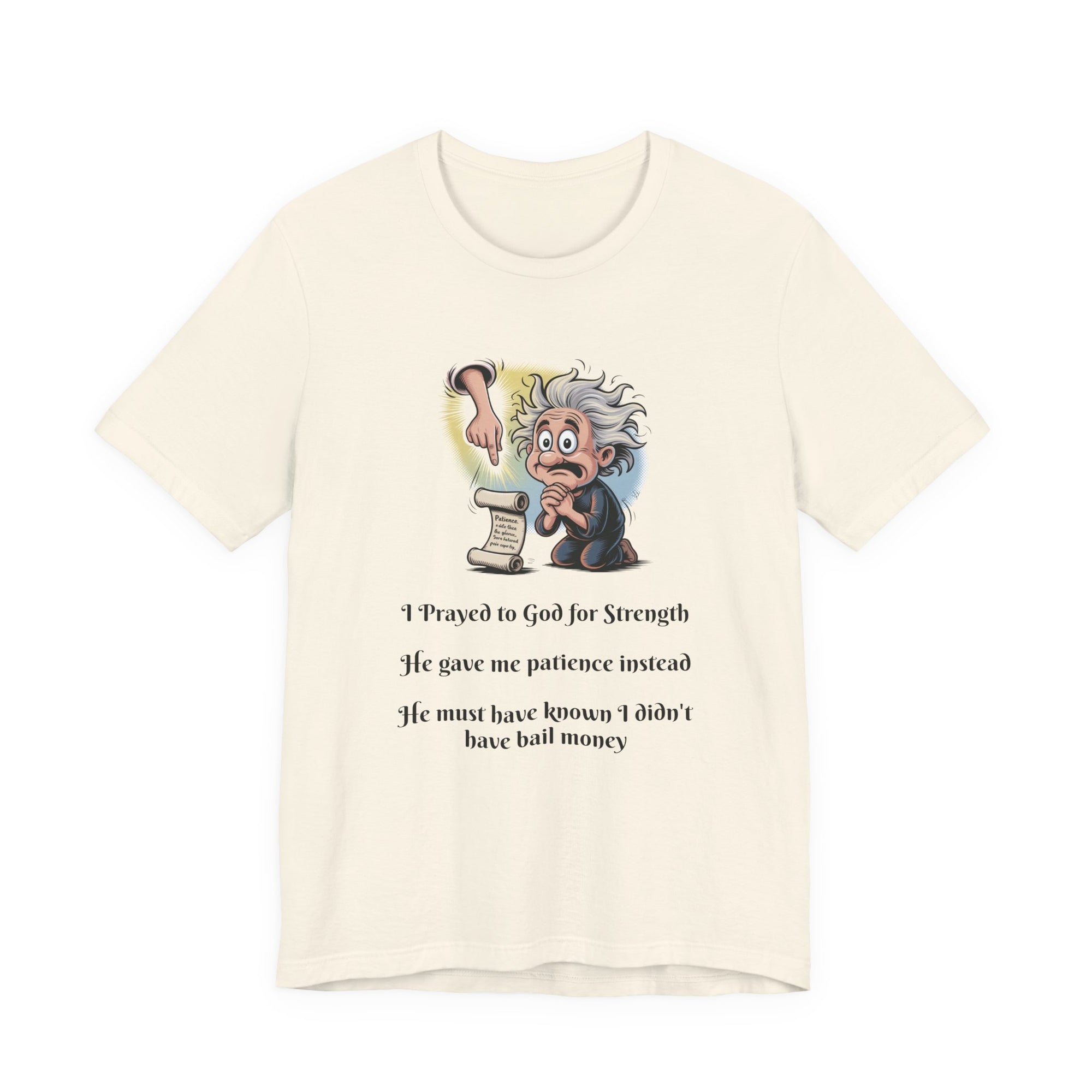 Funny Prayer T-Shirt — "I Prayed to God for Strength...He Gave Me Patience Instead"