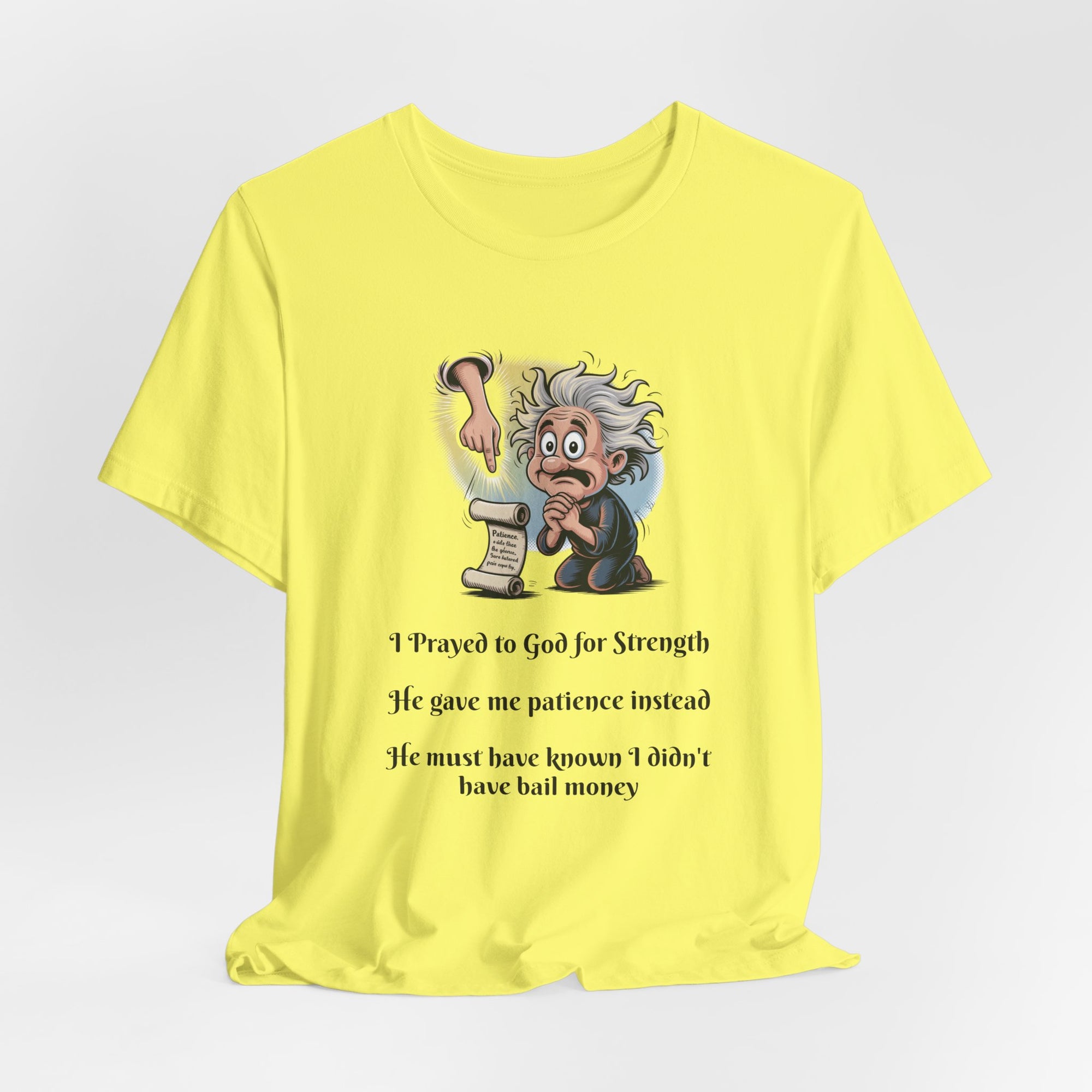 Funny Prayer T-Shirt — "I Prayed to God for Strength...He Gave Me Patience Instead"