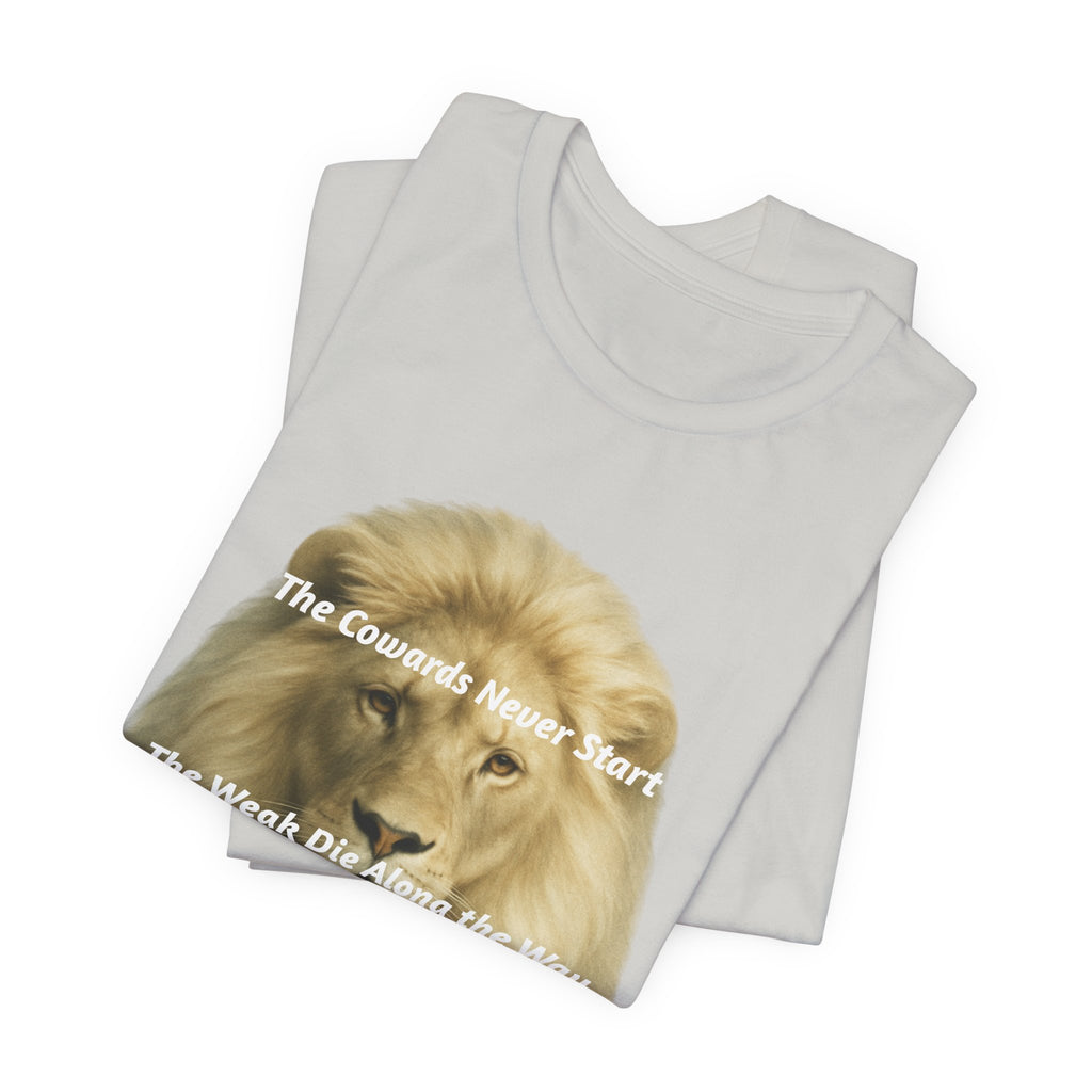 Lion Graphic Tee — “The Cowards Never Start / The Weak Die Along the Way / Only The Strong Survive” Inspirational Men’s T‑Shirt