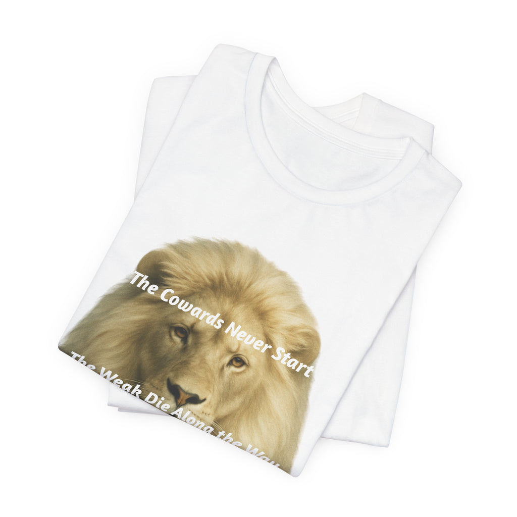 Lion Graphic Tee — “The Cowards Never Start / The Weak Die Along the Way / Only The Strong Survive” Inspirational Men’s T‑Shirt