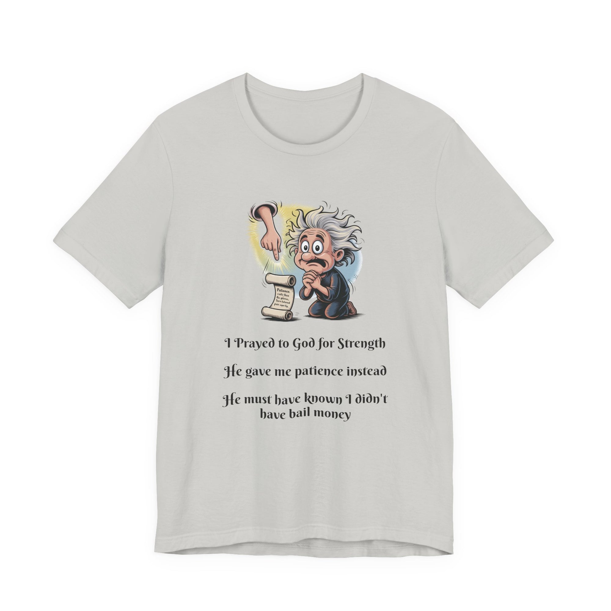 Funny Prayer T-Shirt — "I Prayed to God for Strength...He Gave Me Patience Instead"